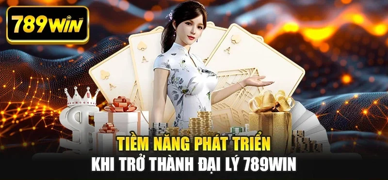 Tiềm năng phát triển khi trở thành đại lý 789WIN Tiềm năng phát triển khi trở thành đại lý 789WIN
